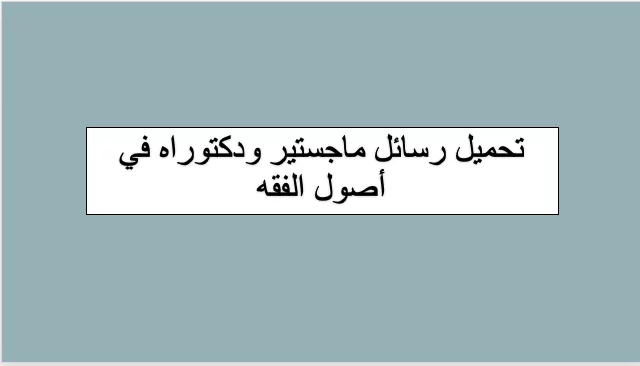 تحميل رسائل ماجستير ودكتوراه في أصول الفقه